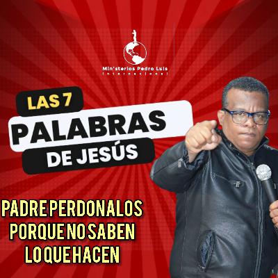 Padre Perdonalos porque no saben lo que hacen : las 7 palabras de Jesús en semana santa o pascua