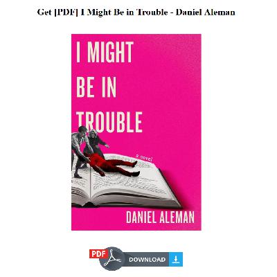 Get [PDF] I Might Be in Trouble - Daniel Aleman