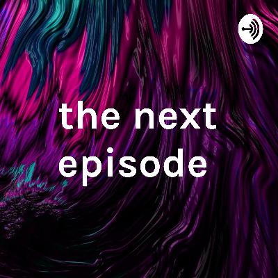 the next episode