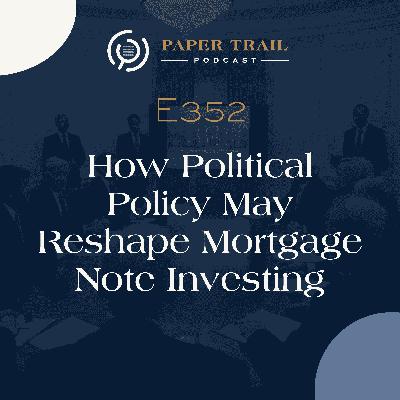 352 | How Political Policy May Reshape Mortgage Note Investing 352 | How Political Policy May Reshape Mortgage Note Investing