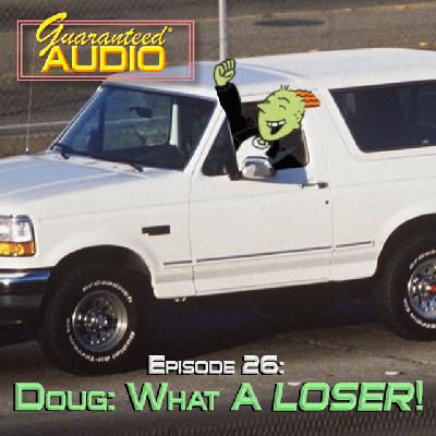 Guaranteed* Audio Episode 26 | Doug: What A LOSER!