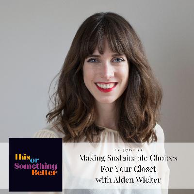Episode 97: Making Sustainable Choices For Your Closet with Alden Wicker