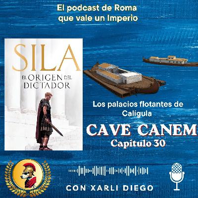 CAVE CANEM- CAPÍTULO 30: SILA, EL ORIGEN DEL DICTADOR. LOS PALACIOS FLOTANTES DE CALÍGULA. Y MUCHO MÁS.