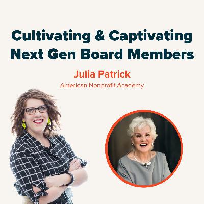 Cultivating & Captivating Next Gen Board Members with Julia Patrick of American Nonprofit Academy Cultivating & Captivating Next Gen Board Members with Julia Patrick of American Nonprofit Academy
