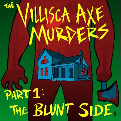 The Villisca Axe Murders Part 1: The Blunt Side The Villisca Axe Murders Part 1: The Blunt Side