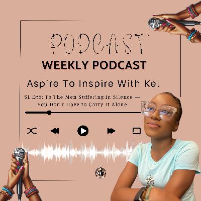 🎙️Episode 5: To The Men Suffering In Silence - You Don’t Have To Carry It Alone