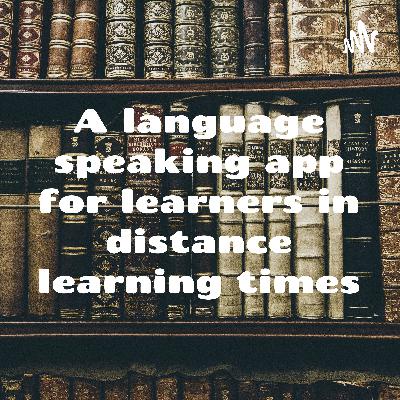 A language speaking app for learners in distance learning times A language speaking app for learners in distance learning times