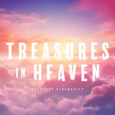 Treasures In Heaven (pt1) | Your Heart Treasures In Heaven (pt1) | Your Heart