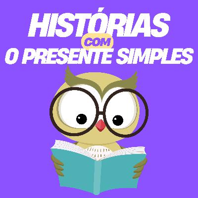 Ep 34: Aprenda Inglês com Histórias no Presente Simples