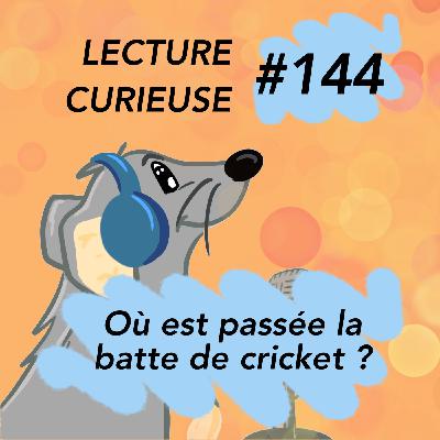 LC#144 OÙ EST PASSÉE LA BATTE DE CRICKET ?
