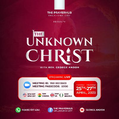 THE UNKNOWN CHRIST - DAY 3