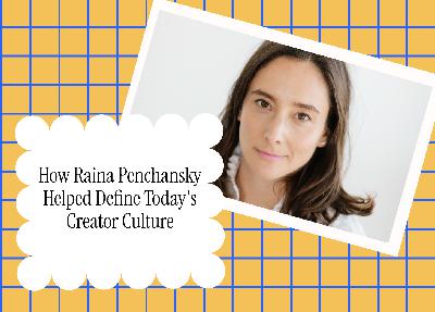 How Raina Penchansky Helped Define Today's Creator Culture How Raina Penchansky Helped Define Today's Creator Culture
