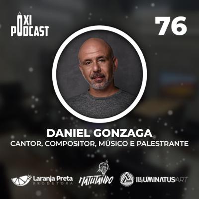 Daniel Gonzaga - Ôxi Podcast #76