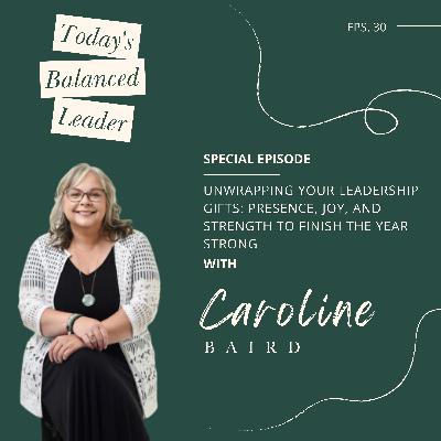 Unwrapping Your Leadership Gifts: Presence, Joy, and Strength to Finish the Year Strong