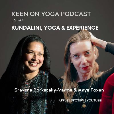 Ep 247 Sravana Borkataky-Varma & Anya Foxen – A Journey Through Kundalini