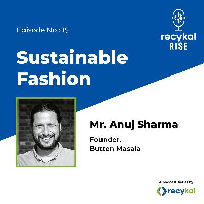 E15 - Sustainable Fashion with Anuj Sharma