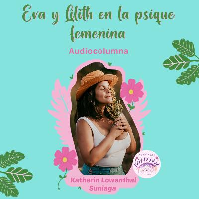 Eva y Lilith en la psique femenina | #Sentipensares de noviembre, por Katherin Lowenthal Suniaga