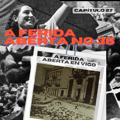 CAPÍTULO 27: A FERIDA ABERTA EN VIGO CAPÍTULO 27: A FERIDA ABERTA EN VIGO