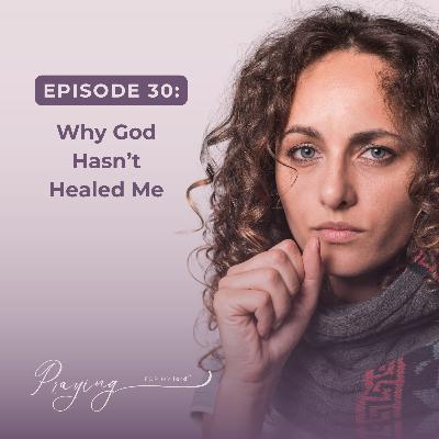 Why God Hasn’t Healed Me | Episode 30 | Praying For My lord Podcast
