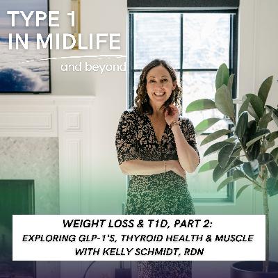 Ep 115 - Weight Loss & T1D, Part 2: Exploring GLP-1s, Thyroid Health & Muscle