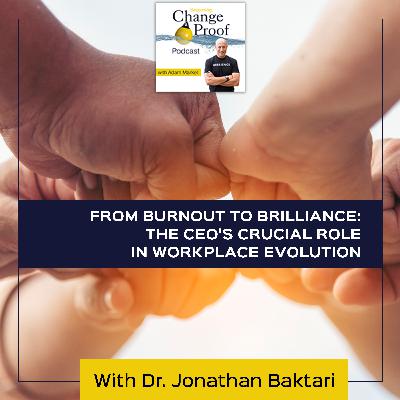 From Burnout To Brilliance: The CEO's Crucial Role In Workplace Evolution With Dr. Jonathan Baktari