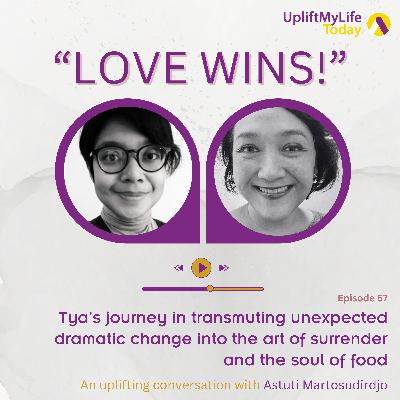 #57 - The "Love Wins!" conversation - Tya's journey in transmuting unexpected dramatic change into the art of surrender and the soul of food.