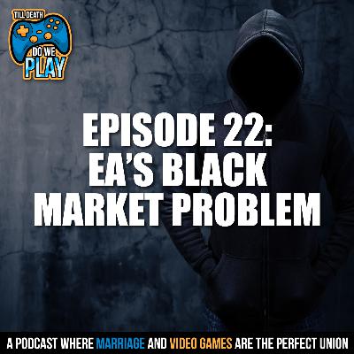 EA's Black Market Problem - Till Death Do We Play: Ep. 22 EA's Black Market Problem - Till Death Do We Play: Ep. 22