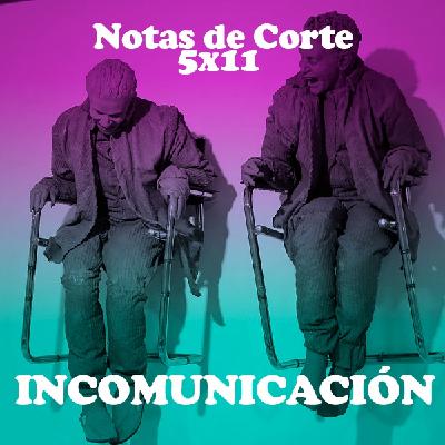 Notas de Corte 5x11: INCOMUNICACIÓN Notas de Corte 5x11: INCOMUNICACIÓN