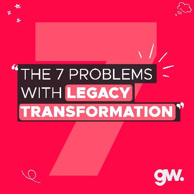 The 7 problems with legacy transformation
