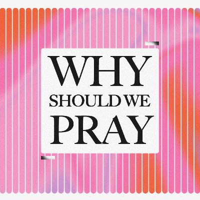 Why Should We Pray- Kate Sebastian Why Should We Pray- Kate Sebastian