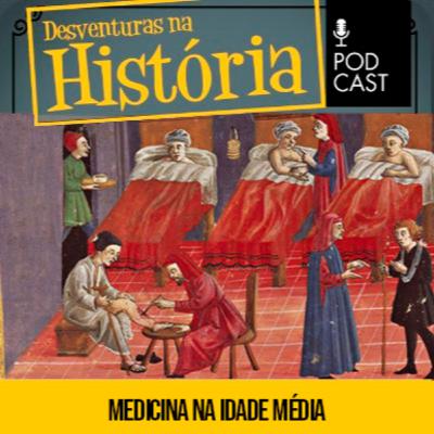 #132 Desventuras na História: Como a Idade Média moldou a medicina moderna