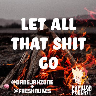 Letting All That Shit Go - with Dane & Nukes