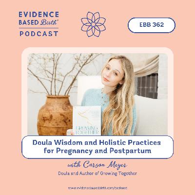 EBB 362 - Doula Wisdom and Holistic Practices for Pregnancy and Postpartum with Carson Meyer, Doula and Author of Growing Together