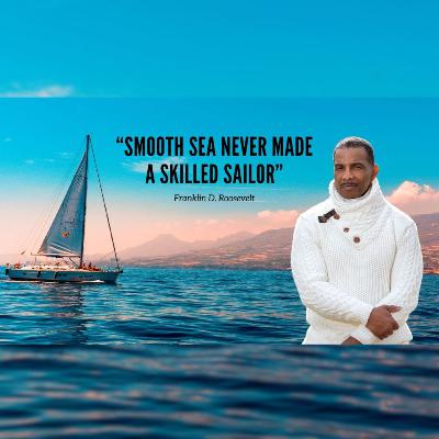 “Smooth Sea Never Made a Skilled Sailor”