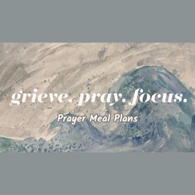 Grieve. Pray. Focus. Ep.2 - Prayer Meal Plans Grieve. Pray. Focus. Ep.2 - Prayer Meal Plans