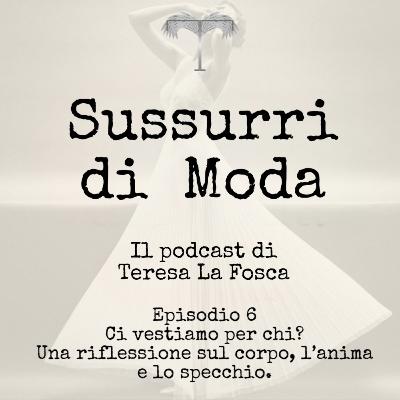 Episodio 6 - Ci vestiamo per chi? Una riflessione sul corpo, l’anima e lo specchio. Episodio 6 - Ci vestiamo per chi? Una riflessione sul corpo, l’anima e lo specchio.