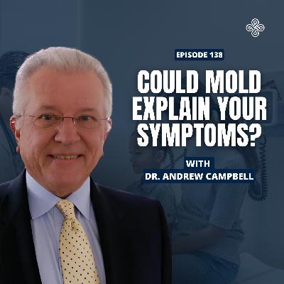 Ep. 138 - The Hidden Epidemic: Mold, Fatigue & Hormone Chaos with Dr. Andrew Campbell