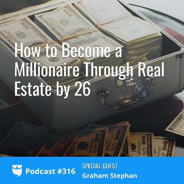 #316: How to Become a Millionaire Through Real Estate by 26 with Graham Stephan #316: How to Become a Millionaire Through Real Estate by 26 with Graham Stephan