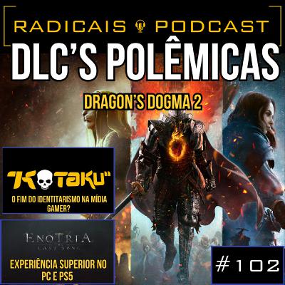POLÊMICAS de DRAGON's DOGMA 2 e tomando no KOTAKU | RADICAIS PODCAST #102