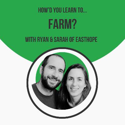 How'd You Learn To Farm? with Ryan Drudge & Sarah Jones of Easthope Market Garden
