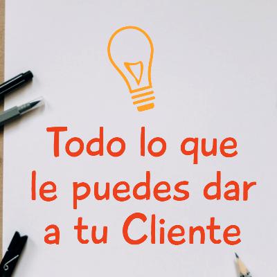 # 97. Todo lo que le puedes dar a tu cliente.