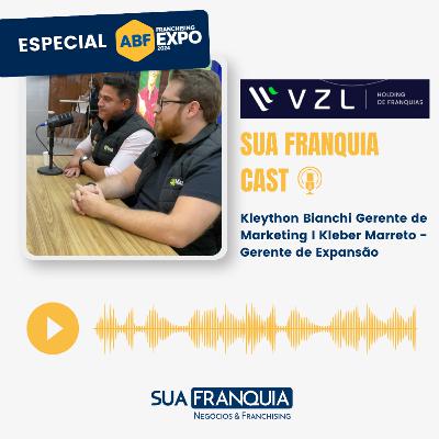 Especial Feira da ABF 2024 I Kleython Bianchi Gerente de Marketing I Kleber Marreto - Gerente de Expansão da VZL Holding de Franquias