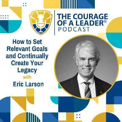 How to Set Relevant Goals and Continually Create Your Legacy (Encore) | Eric Larson How to Set Relevant Goals and Continually Create Your Legacy (Encore) | Eric Larson