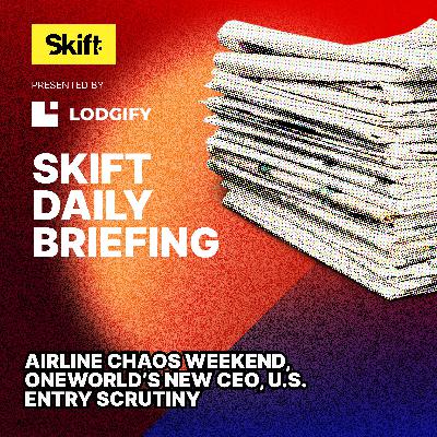 Airline Chaos Weekend, Oneworld’s New CEO, U.S. Entry Scrutiny