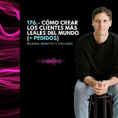 176.- Cómo crear los clientes más leales del mundo (+ pedidos)