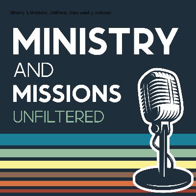NEW Podcast! Ministry & Missions: Unfiltered