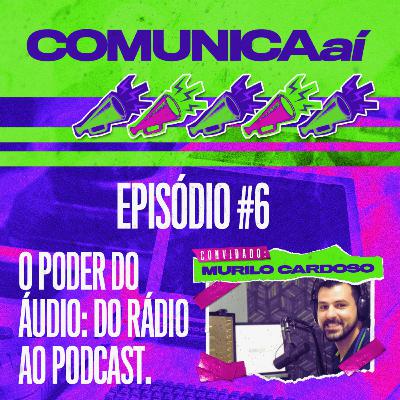 #6 Comunica Aí - O poder do áudio: do rádio ao podcast