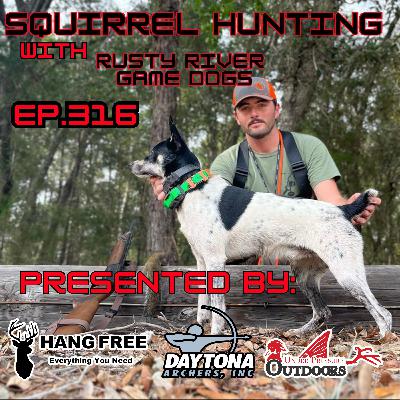 Ep. 316 Squirrel Hunting with Rusty River Game Dogs