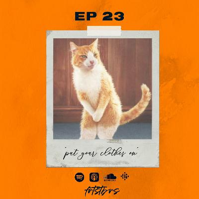 Ep. 23| "put your clothes on"