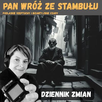 Pan Wróż ze Stambułu, podlaskie szeptuchy i bizantyjskie czary #308
